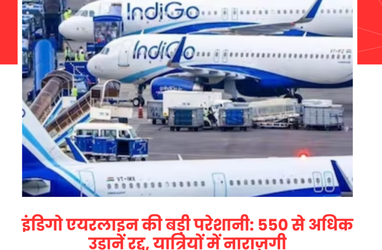 इंडिगो एयरलाइन की बड़ी परेशानी: 550 से अधिक उड़ानें रद्द, यात्रियों में नाराज़गी