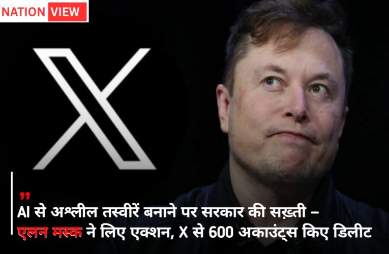 AI से अश्लील तस्वीरें बनाने पर सरकार की सख़्ती — एलन मस्क ने लिए एक्शन, X से 600 अकाउंट्स किए डिलीट