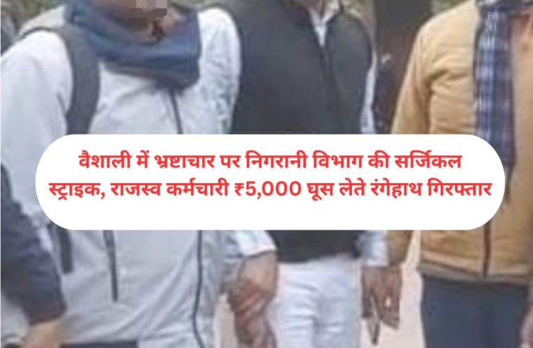 वैशाली में राजस्व कर्मचारी घूस लेते गिरफ्तार